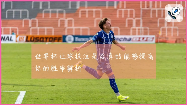 世界杯让球投注是否真的能够提高你的胜率解析