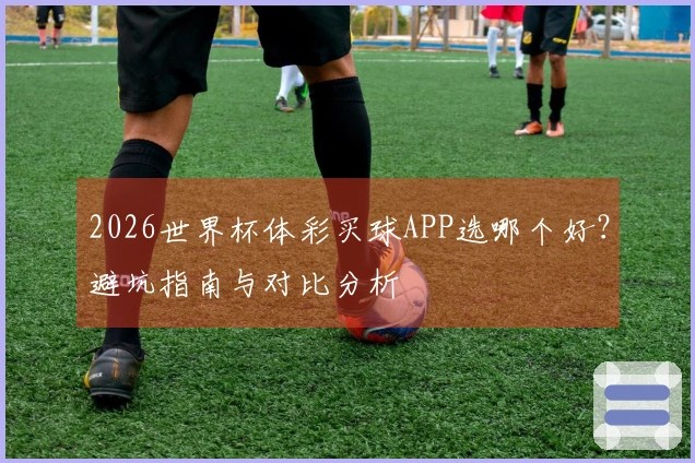 2026世界杯体彩买球APP选哪个好？避坑指南与对比分析